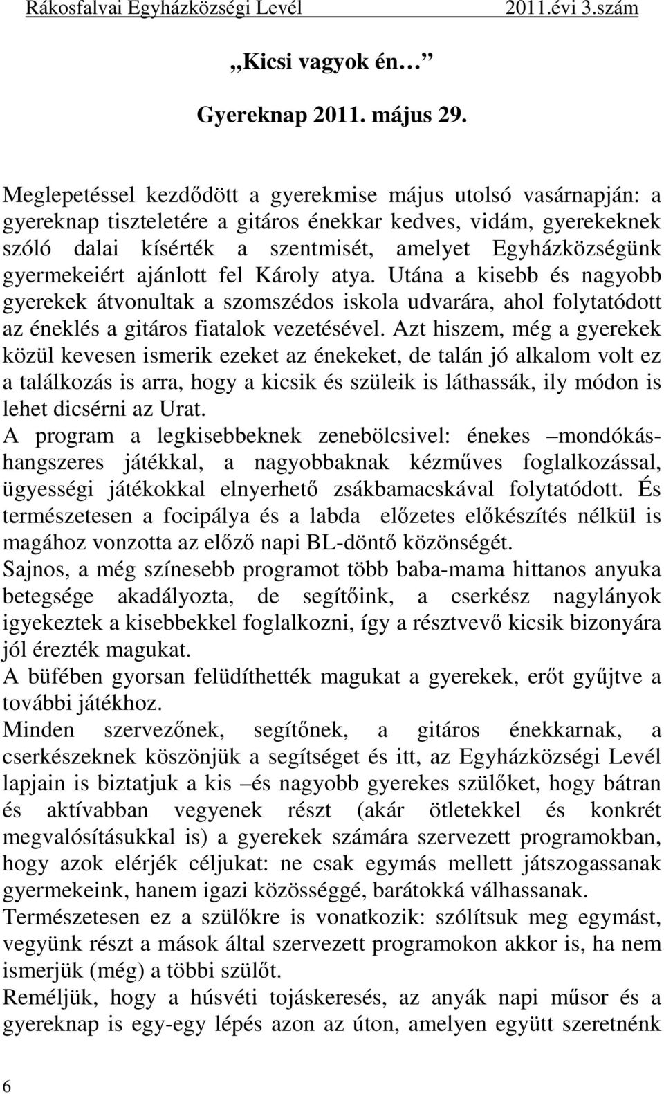 gyermekeiért ajánlott fel Károly atya. Utána a kisebb és nagyobb gyerekek átvonultak a szomszédos iskola udvarára, ahol folytatódott az éneklés a gitáros fiatalok vezetésével.