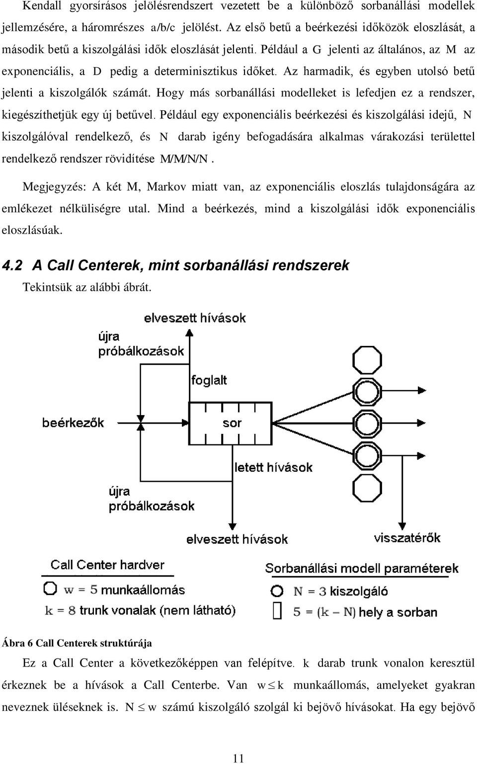 Az harmadk, és egyben utolsó betű jelent a kszolgálók számát. Hogy más sorbanállás modelleket s lefedjen ez a rendszer, kegészíthetjük egy új betűvel.