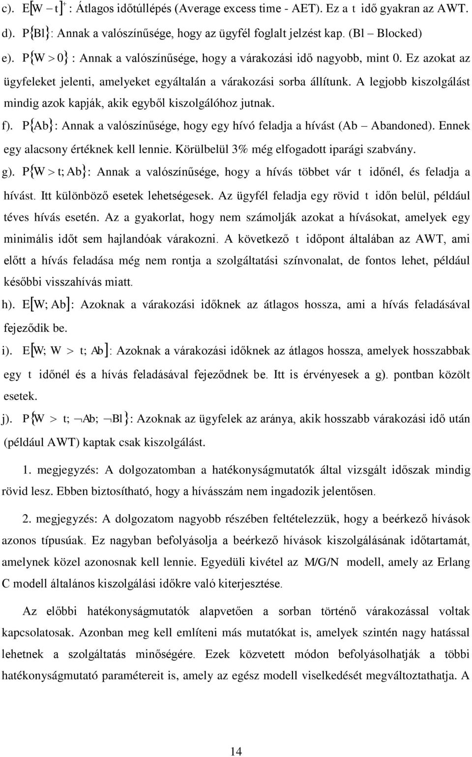 A legjobb kszolgálást mndg azok kapják, akk egyből kszolgálóhoz jutnak. f). P Ab: Annak a valószínűsége, hogy egy hívó feladja a hívást (Ab Abandoned). Ennek egy alacsony értéknek kell lenne.