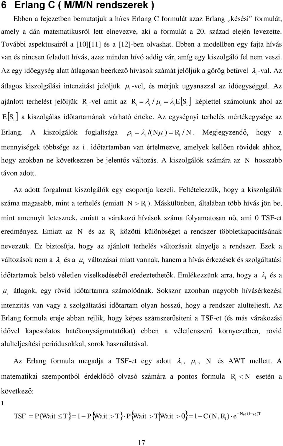 Az egy dőegység alatt átlagosan beérkező hívások számát jelöljük a görög betűvel -val. Az átlagos kszolgálás ntenztást jelöljük ajánlott terhelést jelöljük S -vel, és mérjük ugyanazzal az dőegységgel.