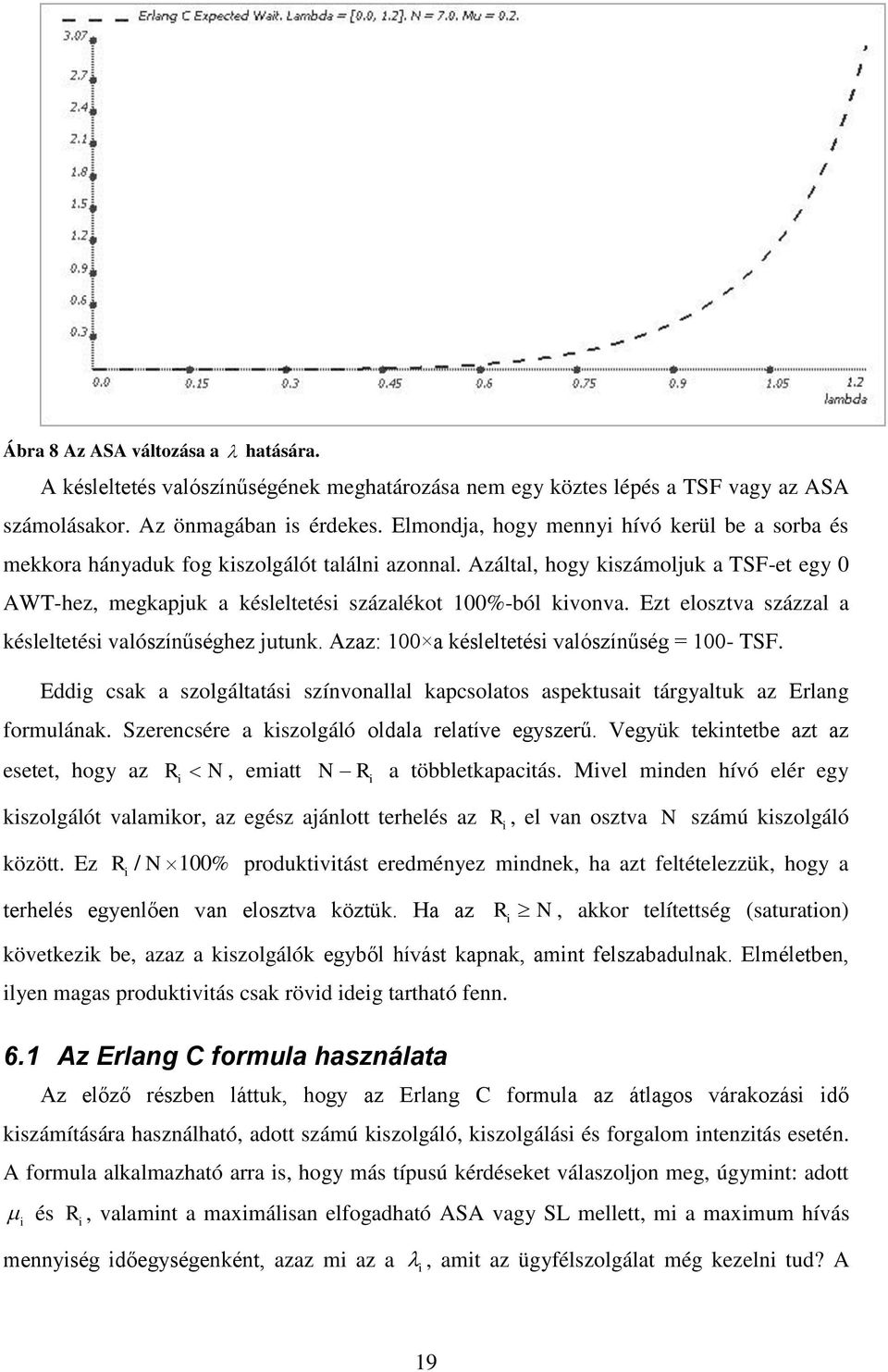 Ezt elosztva százzal a késleltetés valószínűséghez jutunk. Azaz: 00 a késleltetés valószínűség = 00- TSF. Eddg csak a szolgáltatás színvonallal kapcsolatos aspektusat tárgyaltuk az Erlang formulának.