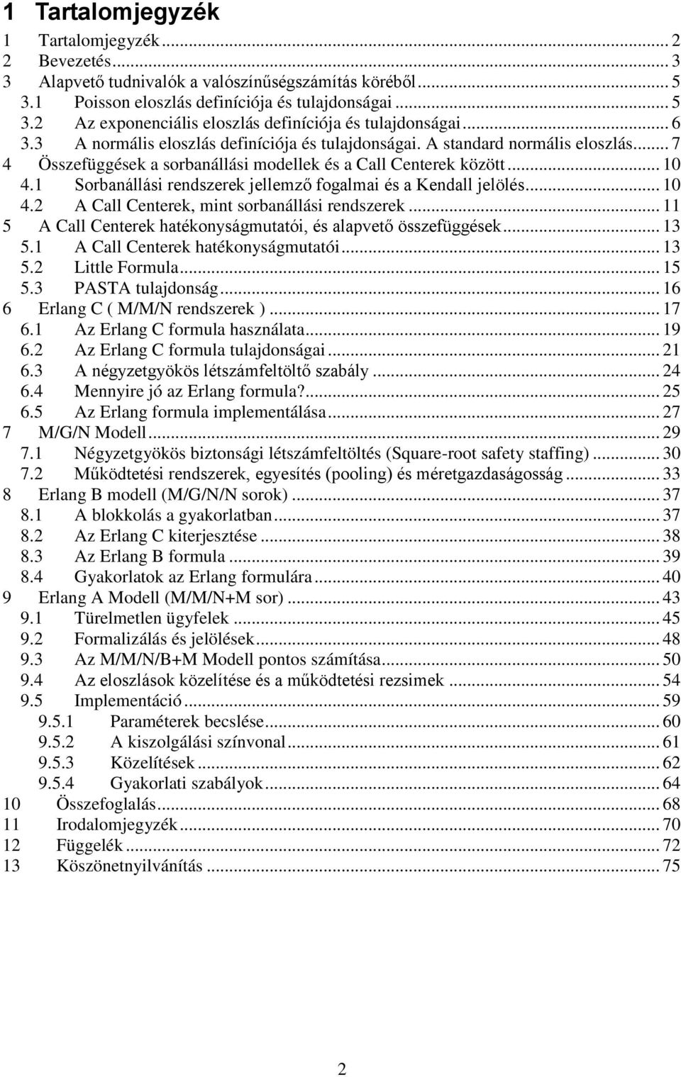 Sorbanállás rendszerek jellemző fogalma és a Kendall jelölés... 0 4.2 A Call Centerek, mnt sorbanállás rendszerek... 5 A Call Centerek hatékonyságmutató, és alapvető összefüggések... 3 5.