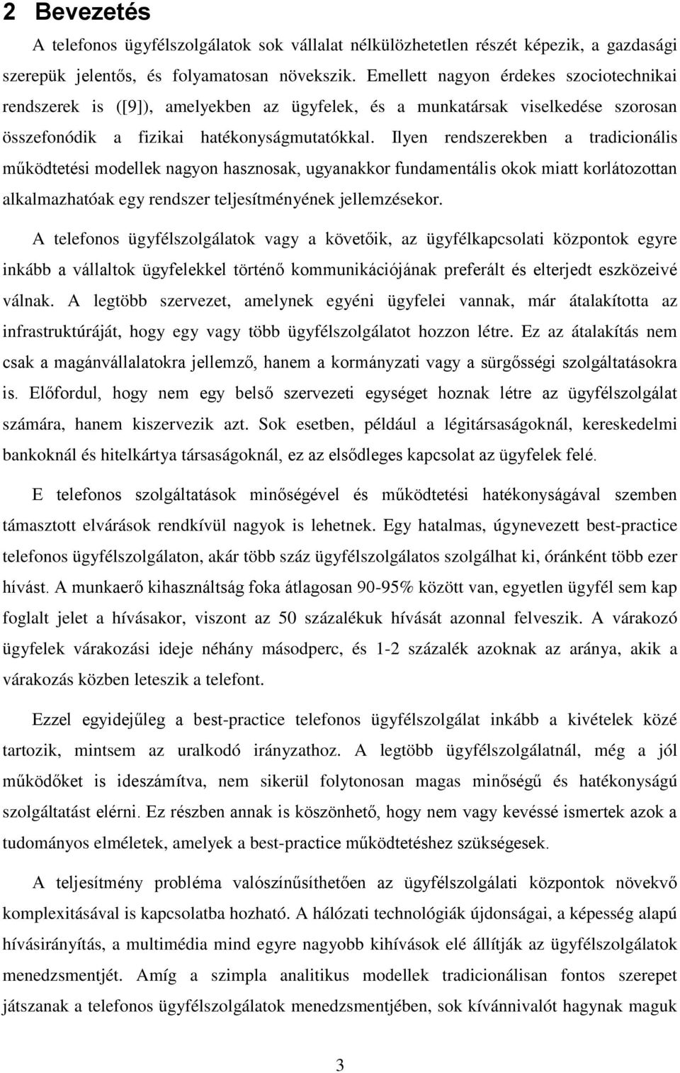 Ilyen rendszerekben a tradconáls működtetés modellek nagyon hasznosak, ugyanakkor fundamentáls okok matt korlátozottan alkalmazhatóak egy rendszer teljesítményének jellemzésekor.