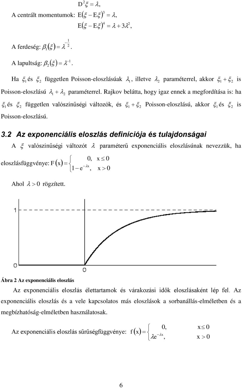 2 Az exponencáls eloszlás defnícója és tulajdonsága A valószínűség változót paraméterű exponencáls eloszlásúnak nevezzük, ha eloszlásfüggvénye: F x e 0, x, x 0 x 0 Ahol 0 rögzített.