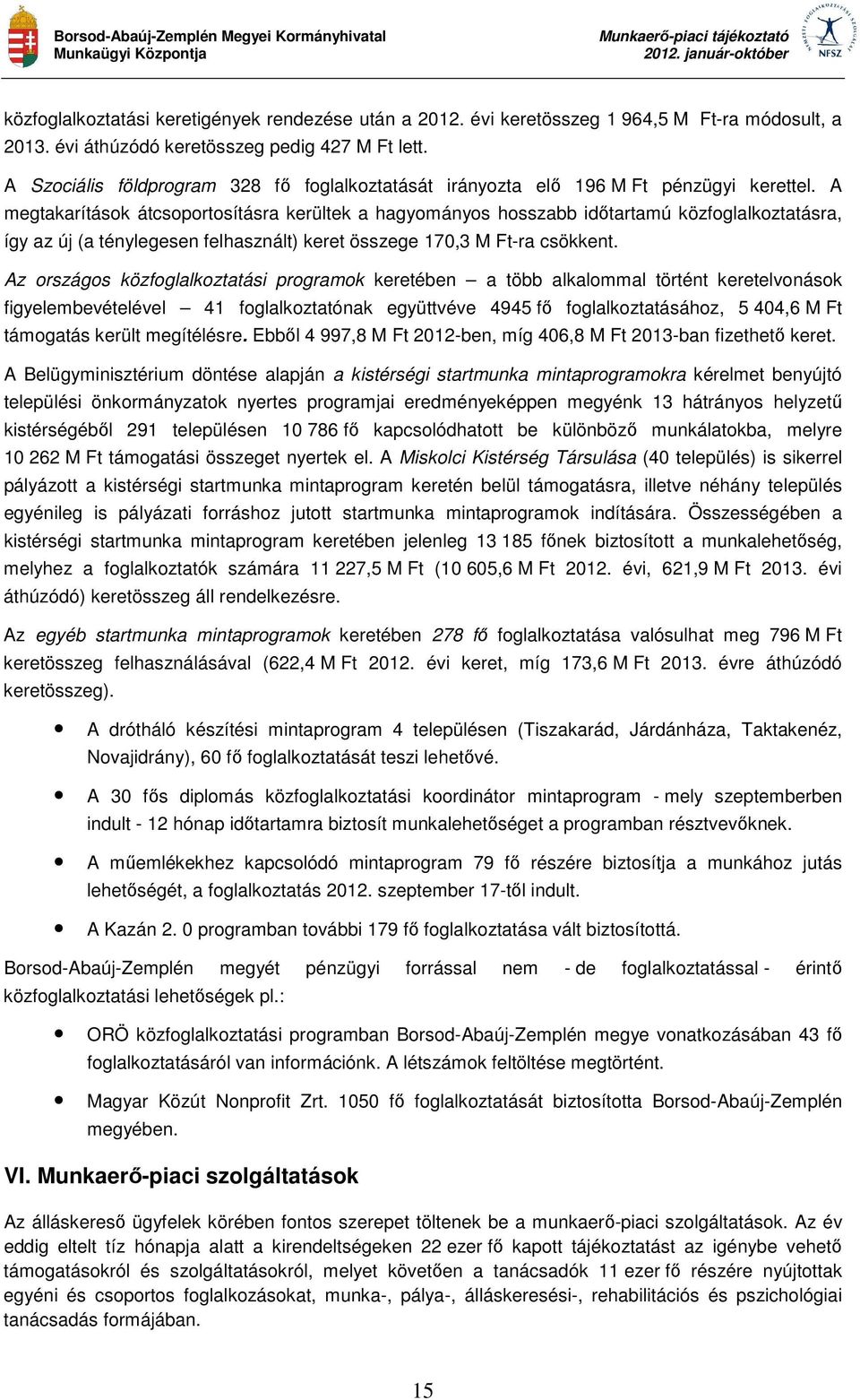 A megtakarítások átcsoportosításra kerültek a hagyományos hosszabb időtartamú közfoglalkoztatásra, így az új (a ténylegesen felhasznált) keret összege 170,3 M Ft-ra csökkent.