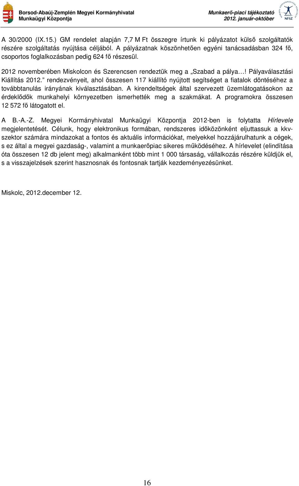 Pályaválasztási Kiállítás 2012. rendezvényeit, ahol összesen 117 kiállító nyújtott segítséget a fiatalok döntéséhez a továbbtanulás irányának kiválasztásában.