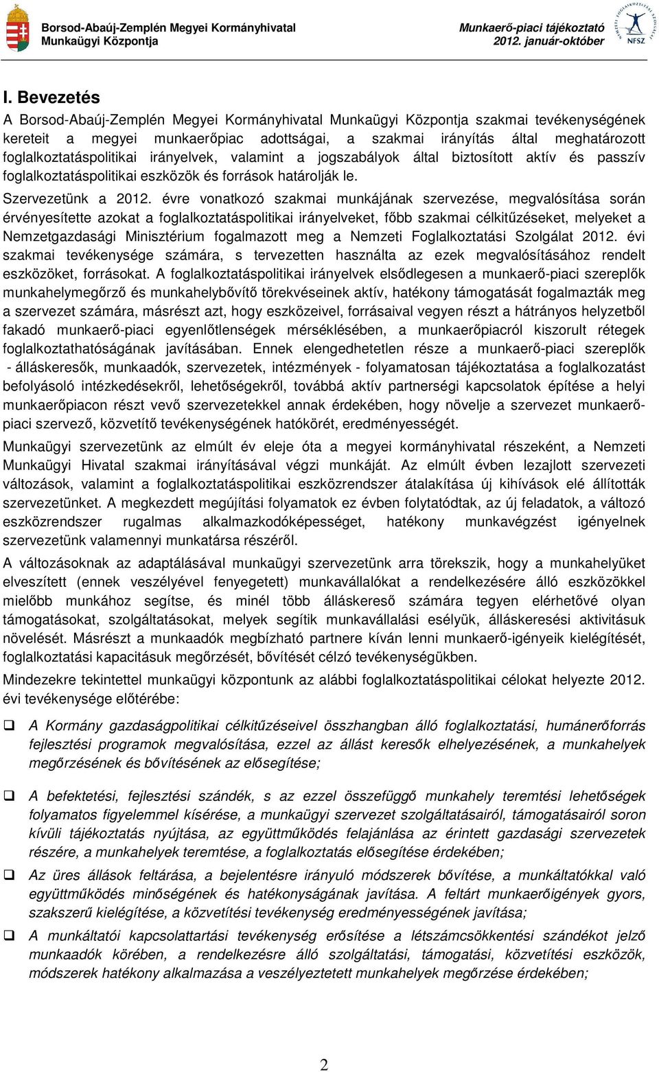 évre vonatkozó szakmai munkájának szervezése, megvalósítása során érvényesítette azokat a foglalkoztatáspolitikai irányelveket, főbb szakmai célkitűzéseket, melyeket a Nemzetgazdasági Minisztérium