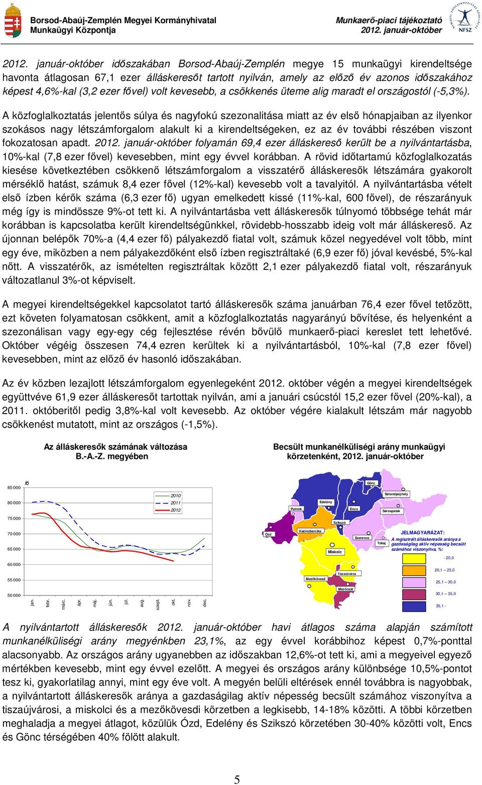 A közfoglalkoztatás jelentős súlya és nagyfokú szezonalitása miatt az év első hónapjaiban az ilyenkor szokásos nagy létszámforgalom alakult ki a kirendeltségeken, ez az év további részében viszont