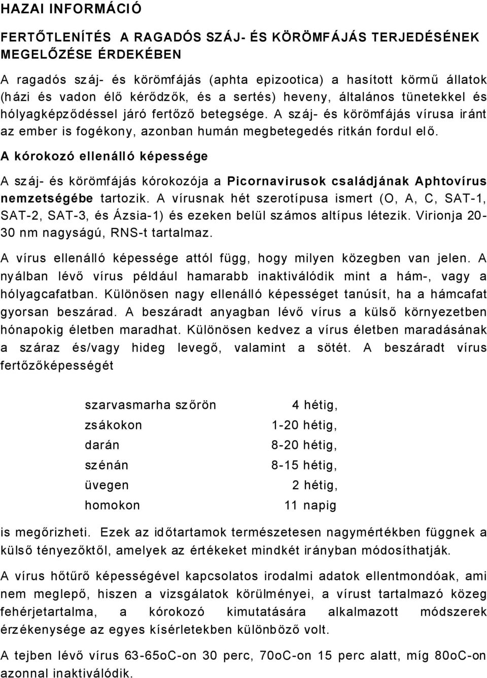 A kçrokozç ellençllç käpessäge A szåj- Äs kürümfåjås körokozöja a Picornavirusok csalçdjçnak AphtovÉrus nemzetsägäbe tartozik.