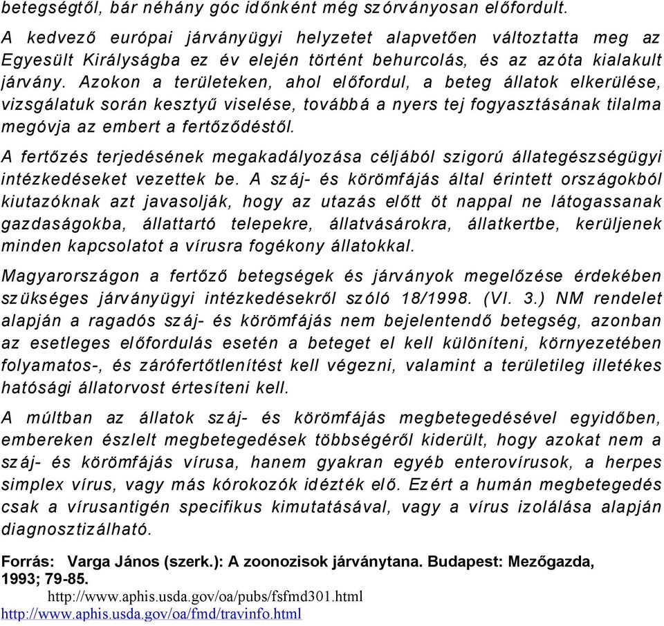 Azokon a területeken, ahol előfordul, a beteg Ållatok elkerülçse, vizsgålatuk sorån kesztyű viselçse, tovåbbå a nyers tej fogyasztåsånak tilalma megävja az embert a fertőződçstől.