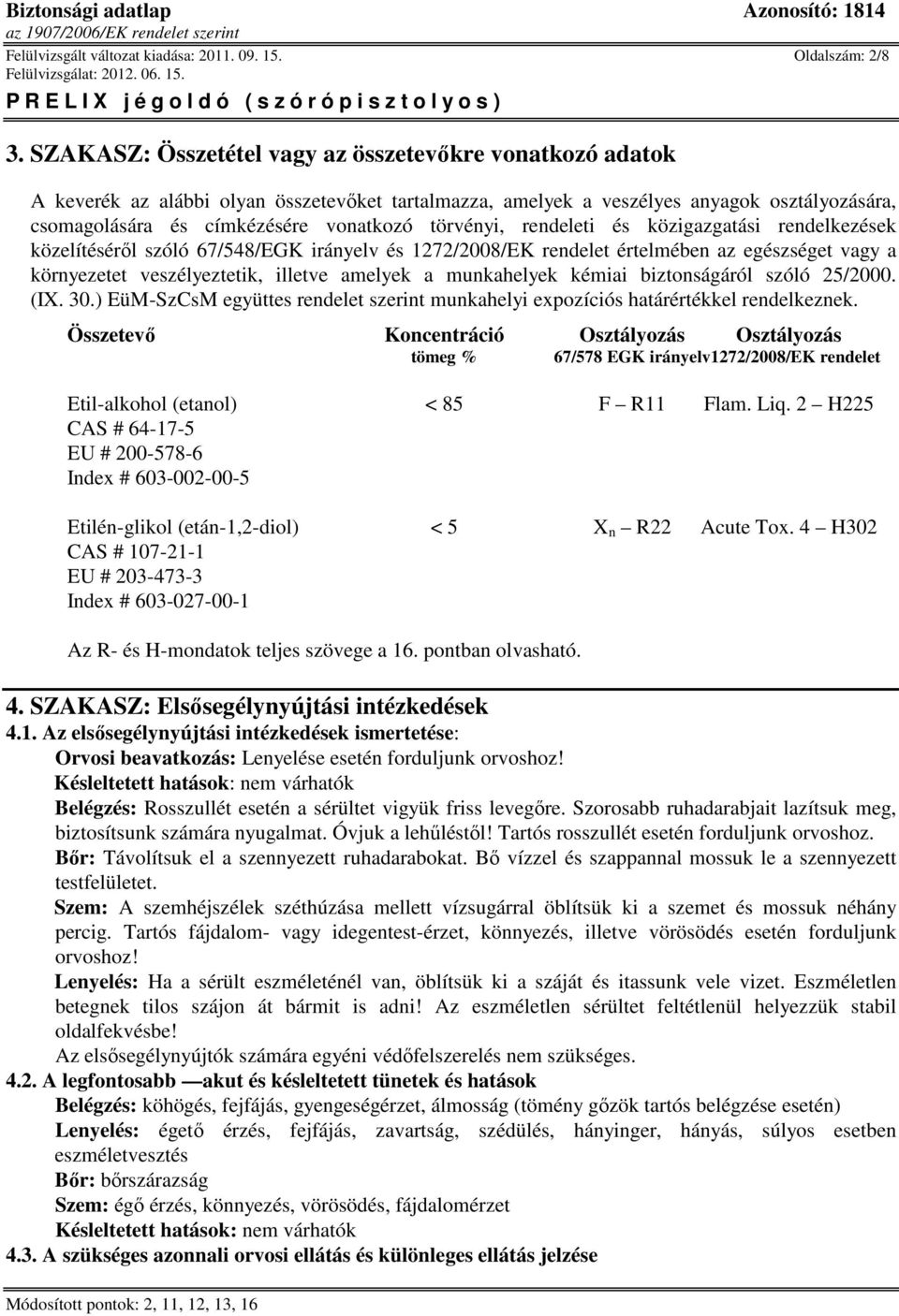 törvényi, rendeleti és közigazgatási rendelkezések közelítéséről szóló 67/548/EGK irányelv és 1272/2008/EK rendelet értelmében az egészséget vagy a környezetet veszélyeztetik, illetve amelyek a