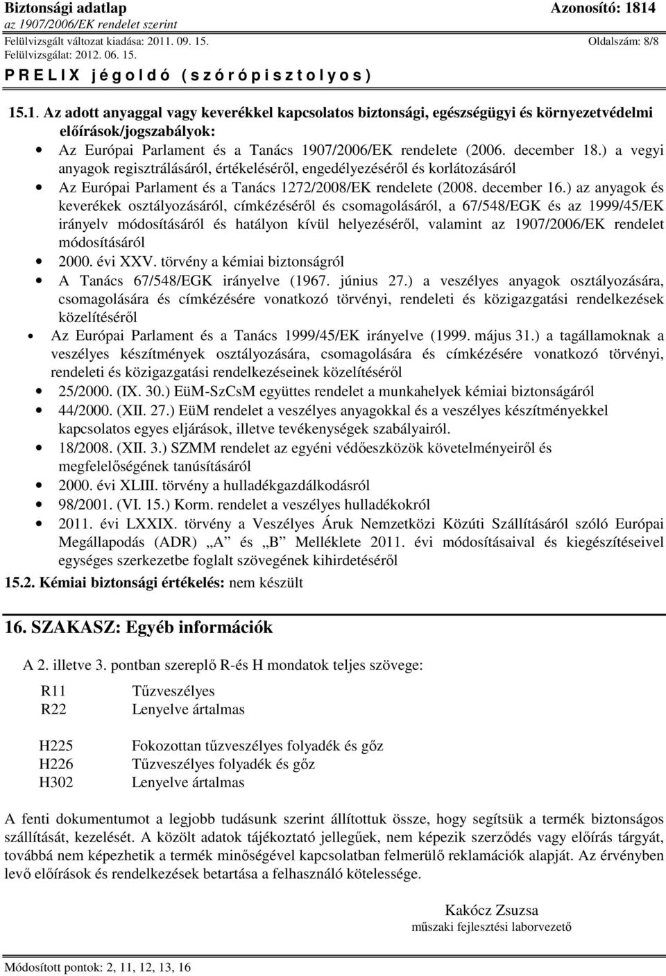 december 18.) a vegyi anyagok regisztrálásáról, értékeléséről, engedélyezéséről és korlátozásáról Az Európai Parlament és a Tanács 1272/2008/EK rendelete (2008. december 16.