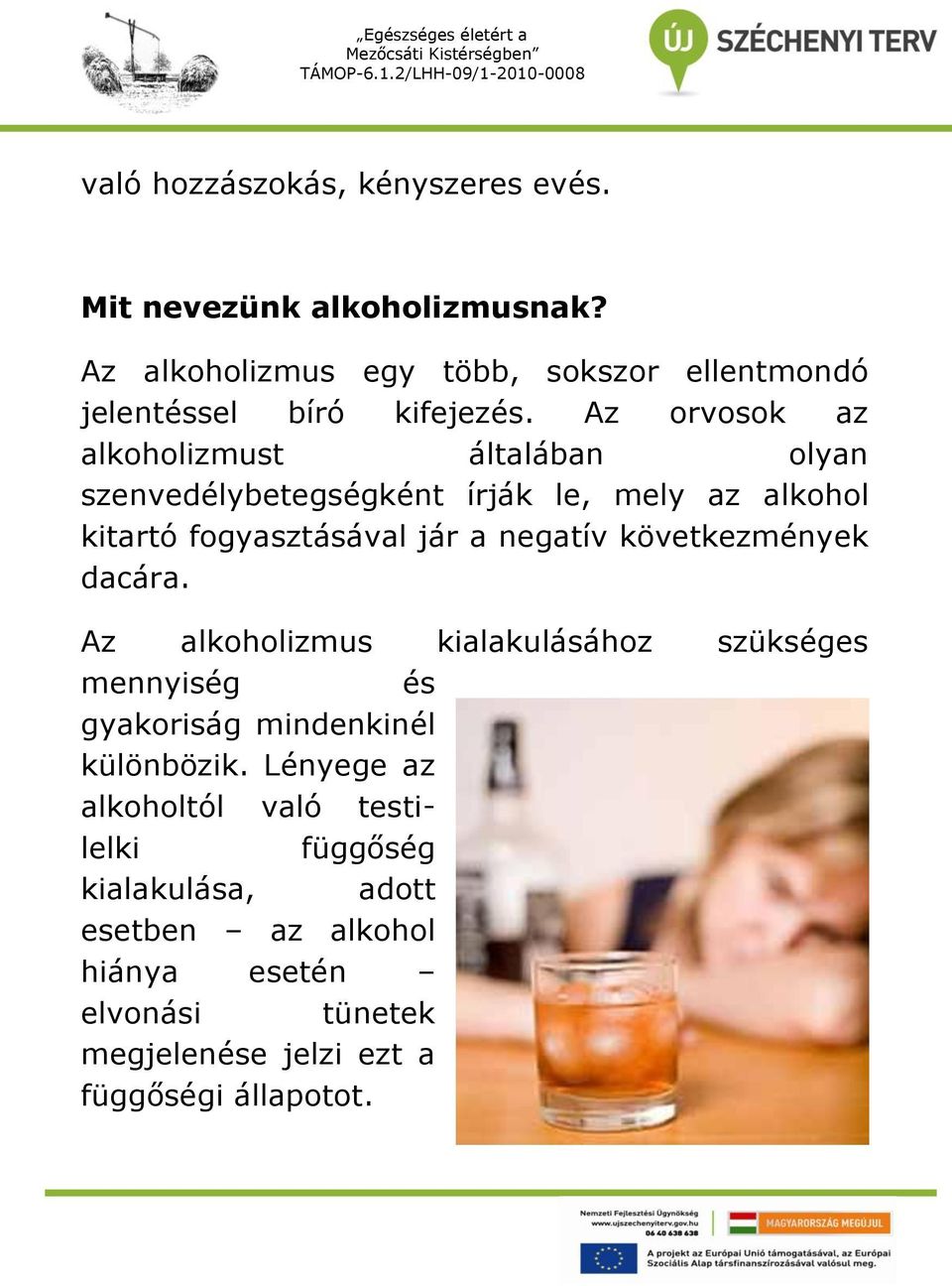 Az orvosok az alkoholizmust általában olyan szenvedélybetegségként írják le, mely az alkohol kitartó fogyasztásával jár a negatív