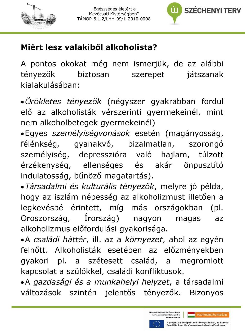 nem alkoholbetegek gyermekeinél) Egyes személyiségvonások esetén (magányosság, félénkség, gyanakvó, bizalmatlan, szorongó személyiség, depresszióra való hajlam, túlzott érzékenység, ellenséges és