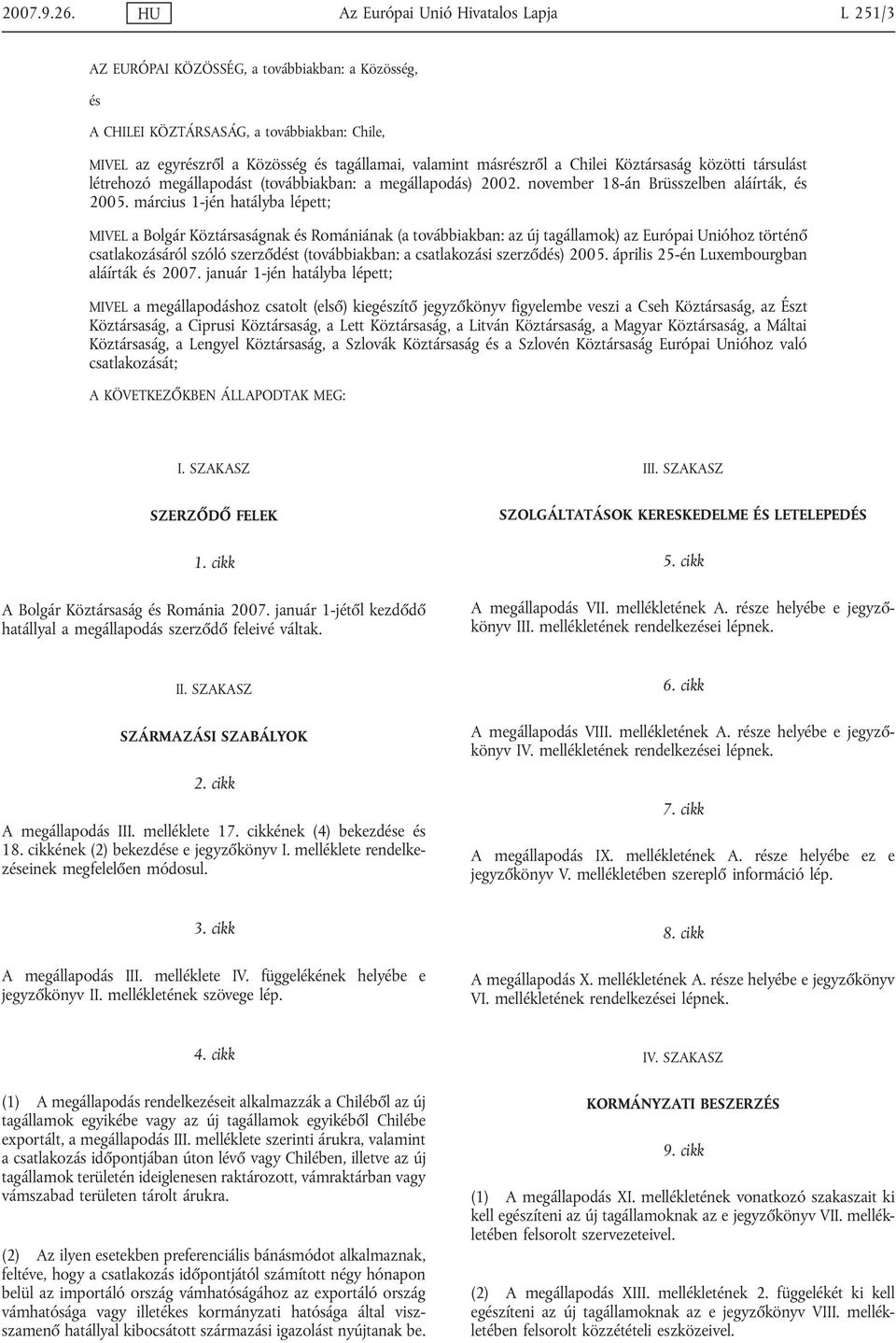 másrészről a Chilei Köztársaság közötti társulást létrehozó megállapodást (továbbiakban: a megállapodás) 2002. november 18-án Brüsszelben aláírták, és 2005.