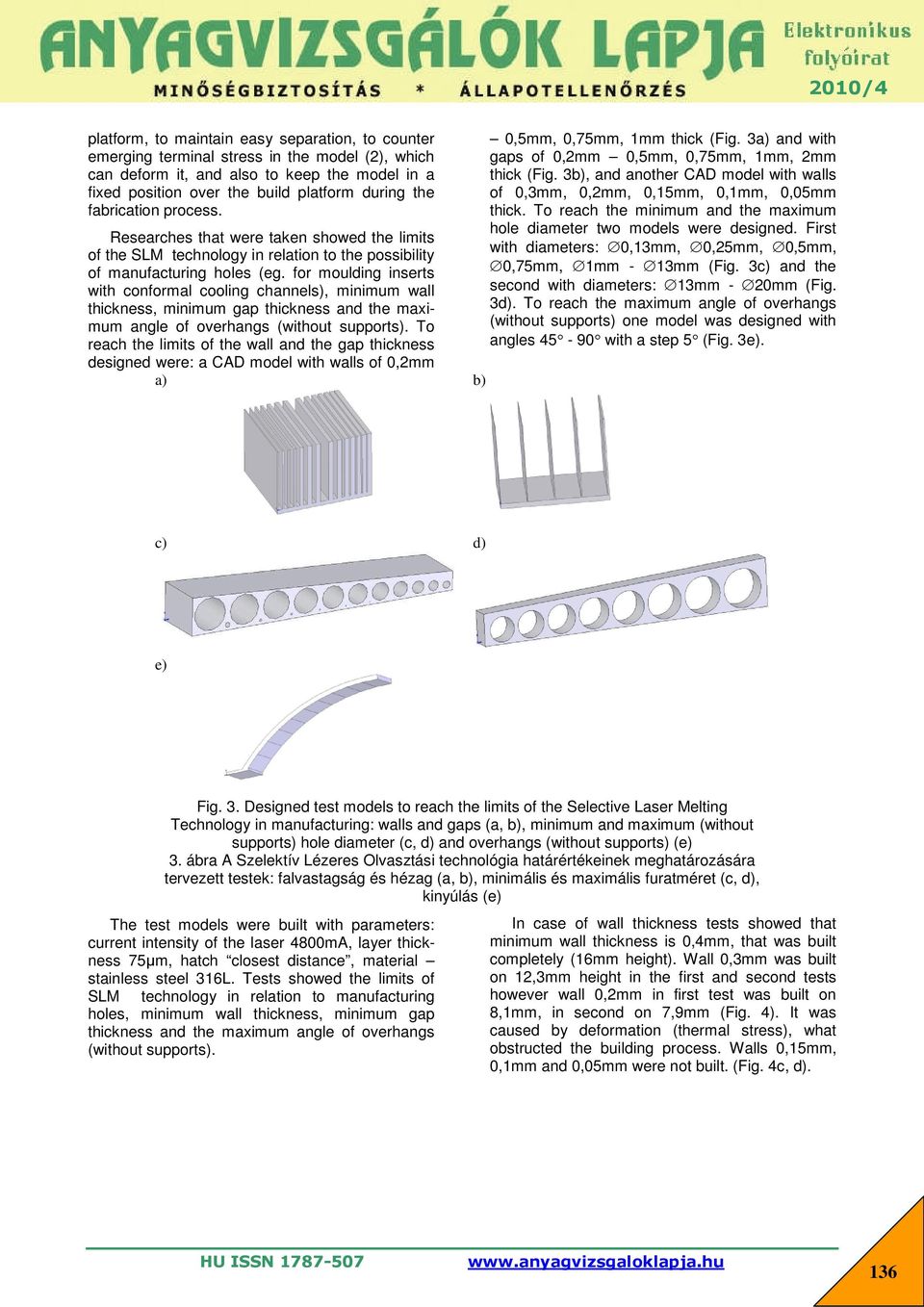 for moulding inserts with conformal cooling channels), minimum wall thickness, minimum gap thickness and the maximum angle of overhangs (without supports).