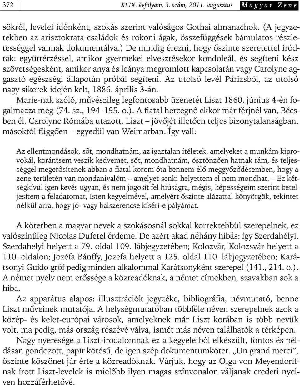 ) De mindig érezni, hogy ôszinte szeretettel íródtak: együttérzéssel, amikor gyermekei elvesztésekor kondoleál, és segíteni kész szövetségesként, amikor anya és leánya megromlott kapcsolatán vagy