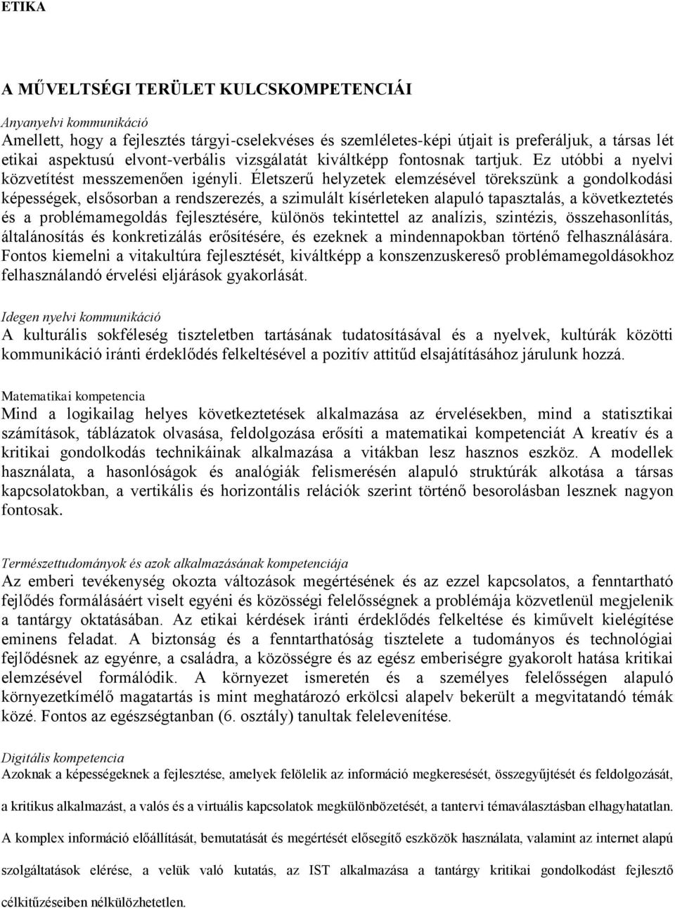 Életszerű helyzetek elemzésével törekszünk a gondolkodási képességek, elsősorban a rendszerezés, a szimulált kísérleteken alapuló tapasztalás, a következtetés és a problémamegoldás fejlesztésére,