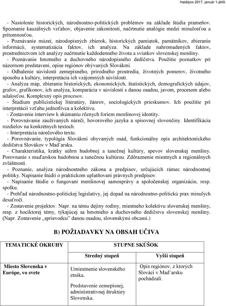 Na základe nahromadených faktov, prostredníctvom ich analýzy naĉrtnutie kaţdodenného ţivota a sviatkov slovenskej menšiny. - Poznávanie hmotného a duchovného národopisného dediĉstva.