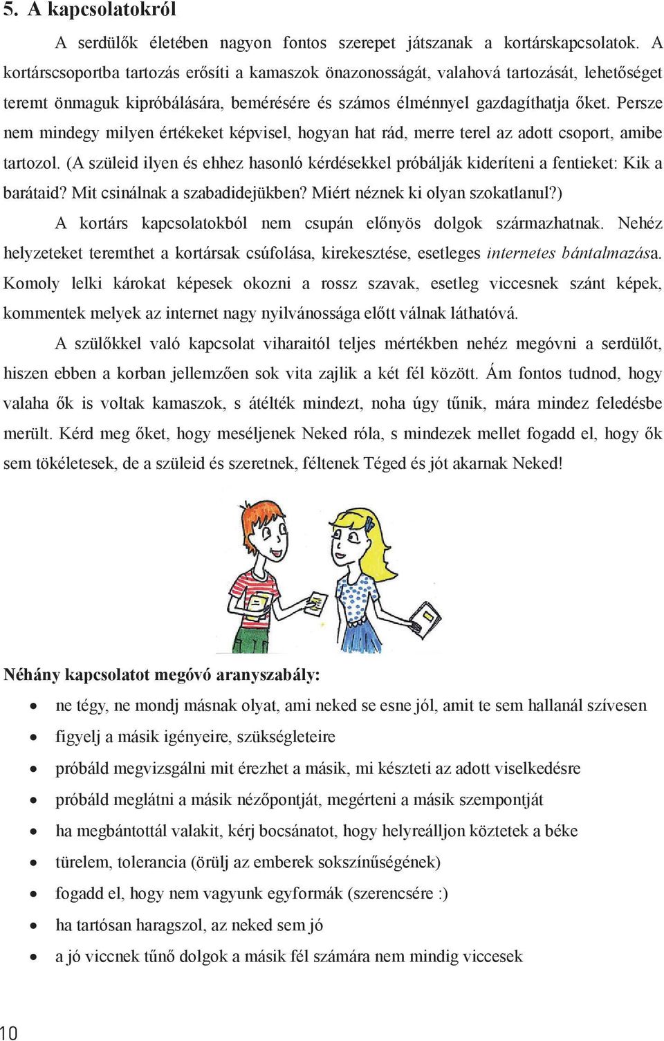 Persze nem mindegy milyen értékeket képvisel, hogyan hat rád, merre terel az adott csoport, amibe tartozol.