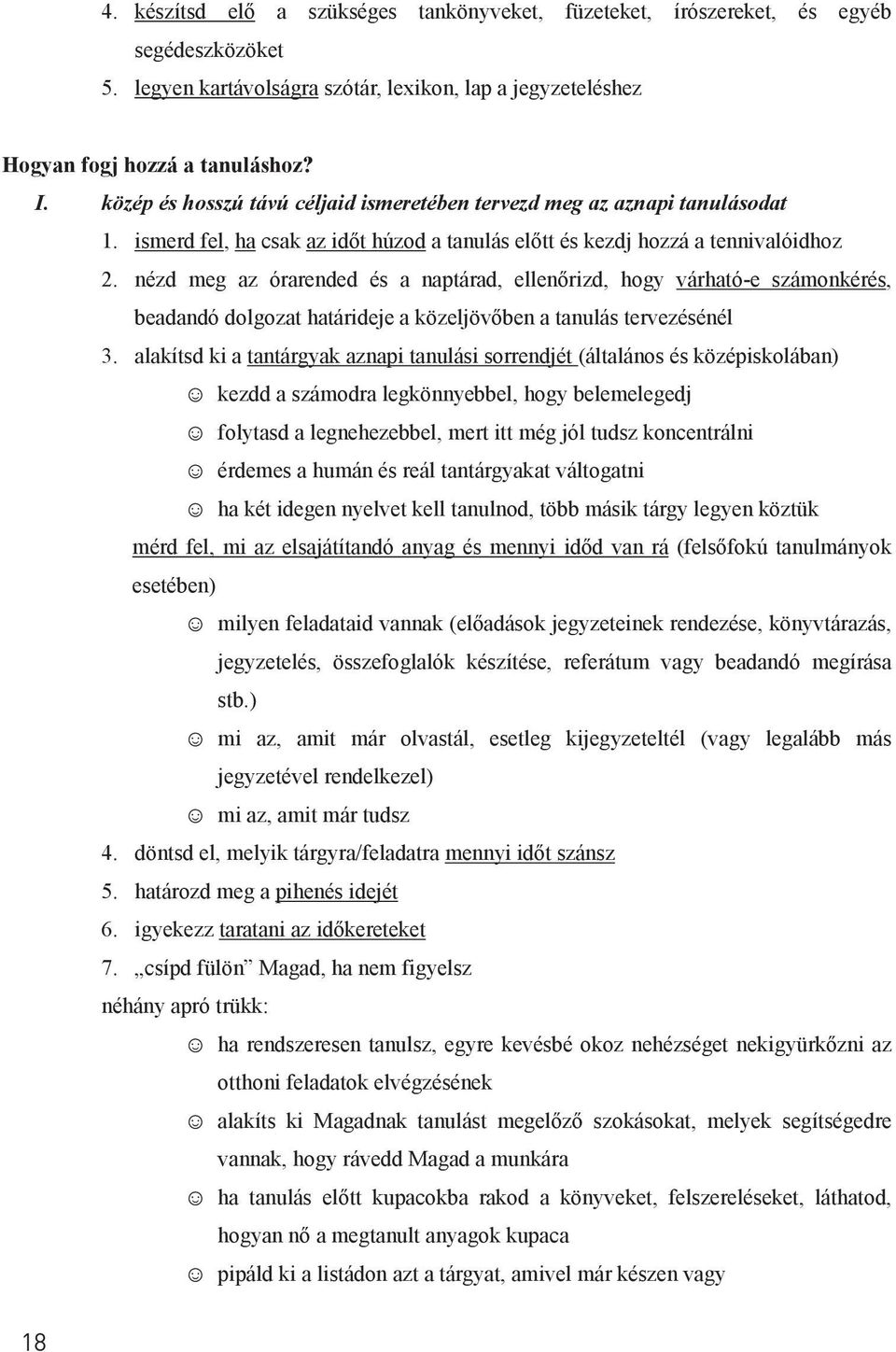 nézd meg az órarended és a naptárad, ellenőrizd, hogy várható-e számonkérés, beadandó dolgozat határideje a közeljövőben a tanulás tervezésénél 3.