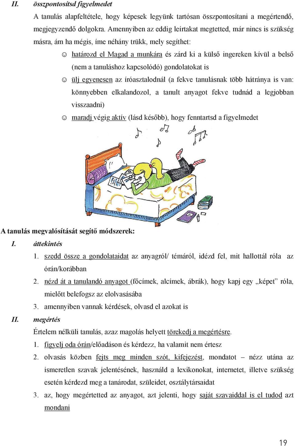 tanuláshoz kapcsolódó) gondolatokat is ülj egyenesen az íróasztalodnál (a fekve tanulásnak több hátránya is van: könnyebben elkalandozol, a tanult anyagot fekve tudnád a legjobban visszaadni) maradj