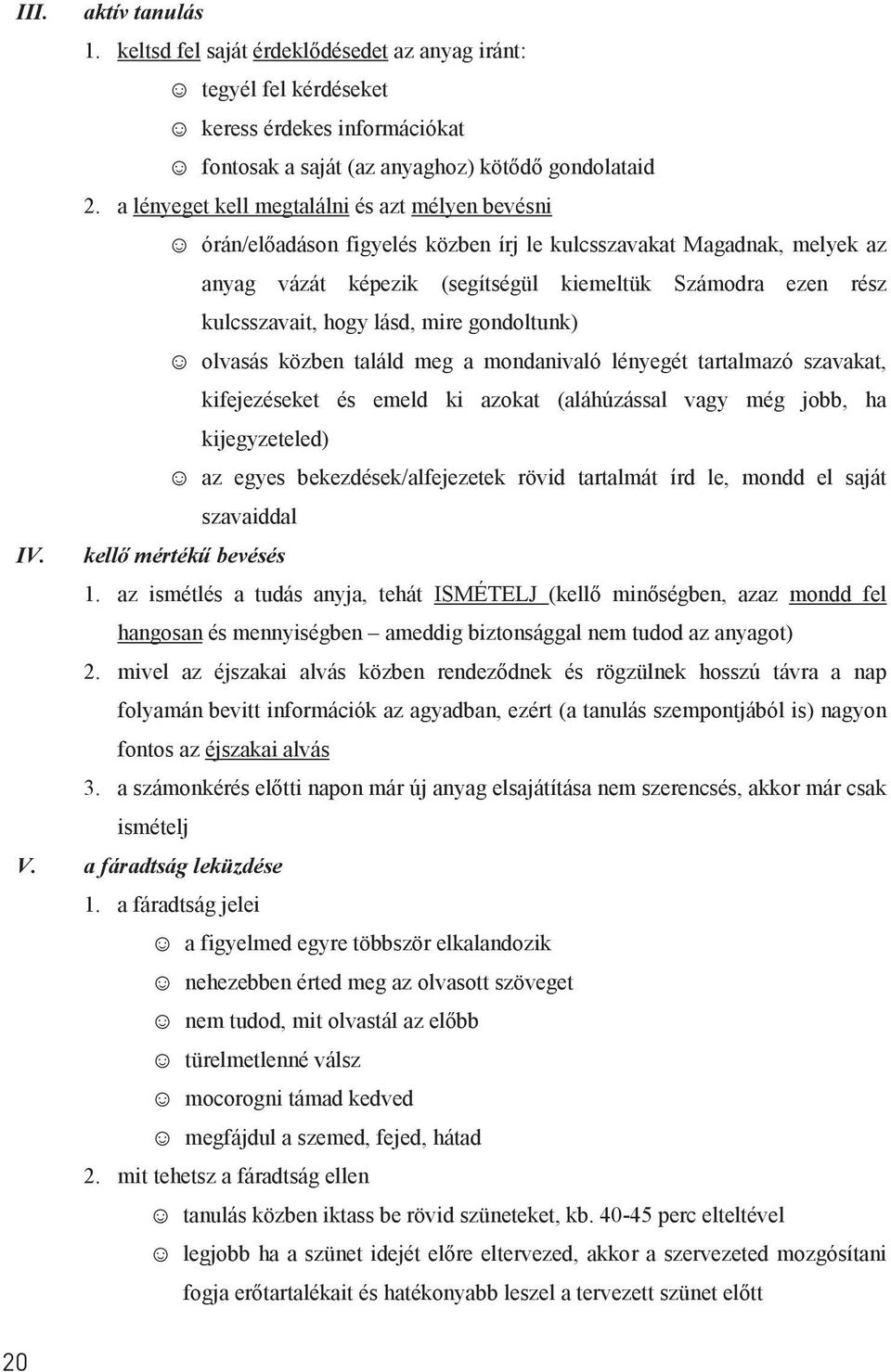 hogy lásd, mire gondoltunk) olvasás közben találd meg a mondanivaló lényegét tartalmazó szavakat, kifejezéseket és emeld ki azokat (aláhúzással vagy még jobb, ha kijegyzeteled) az egyes