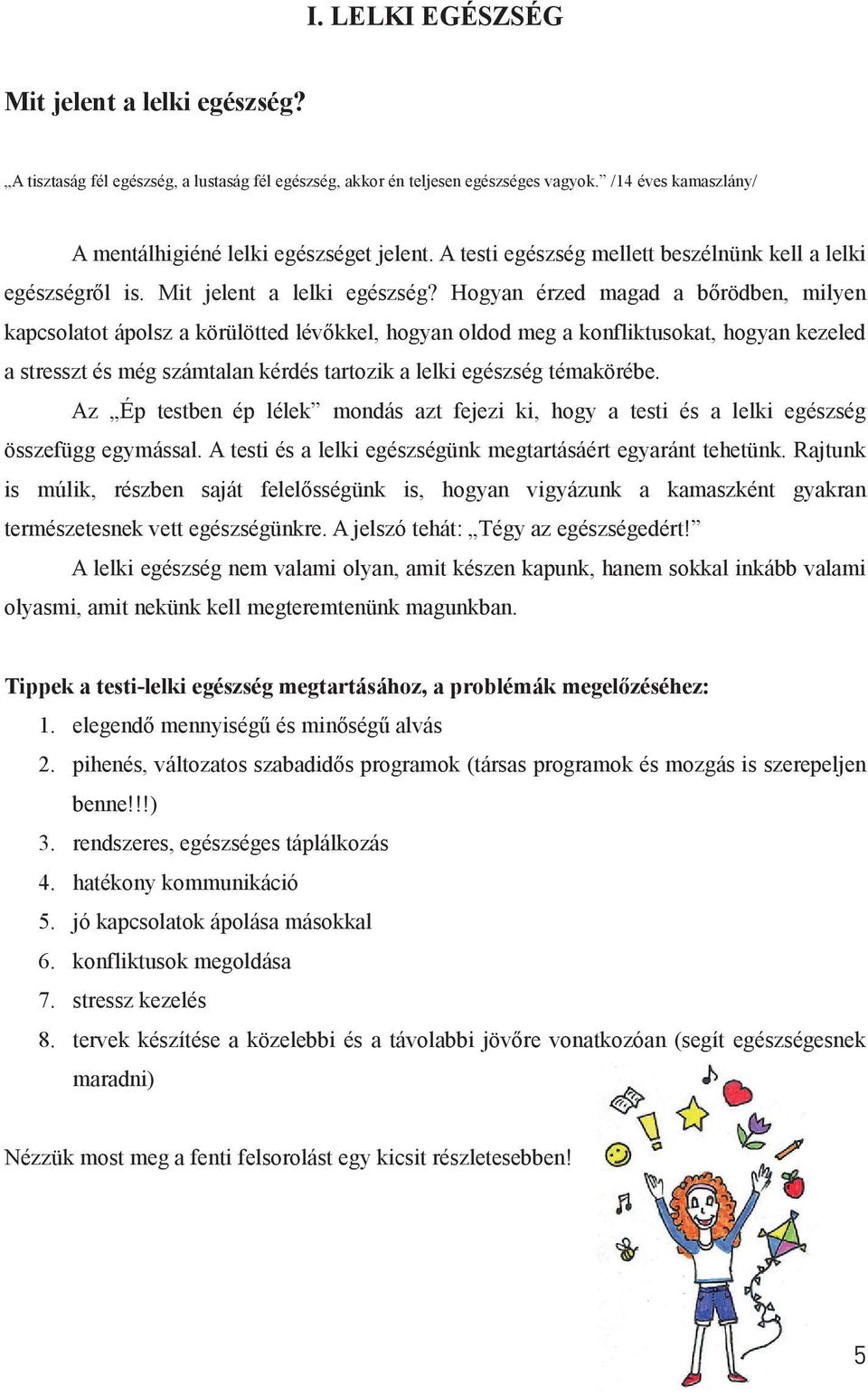 Hogyan érzed magad a bőrödben, milyen kapcsolatot ápolsz a körülötted lévőkkel, hogyan oldod meg a konfliktusokat, hogyan kezeled a stresszt és még számtalan kérdés tartozik a lelki egészség