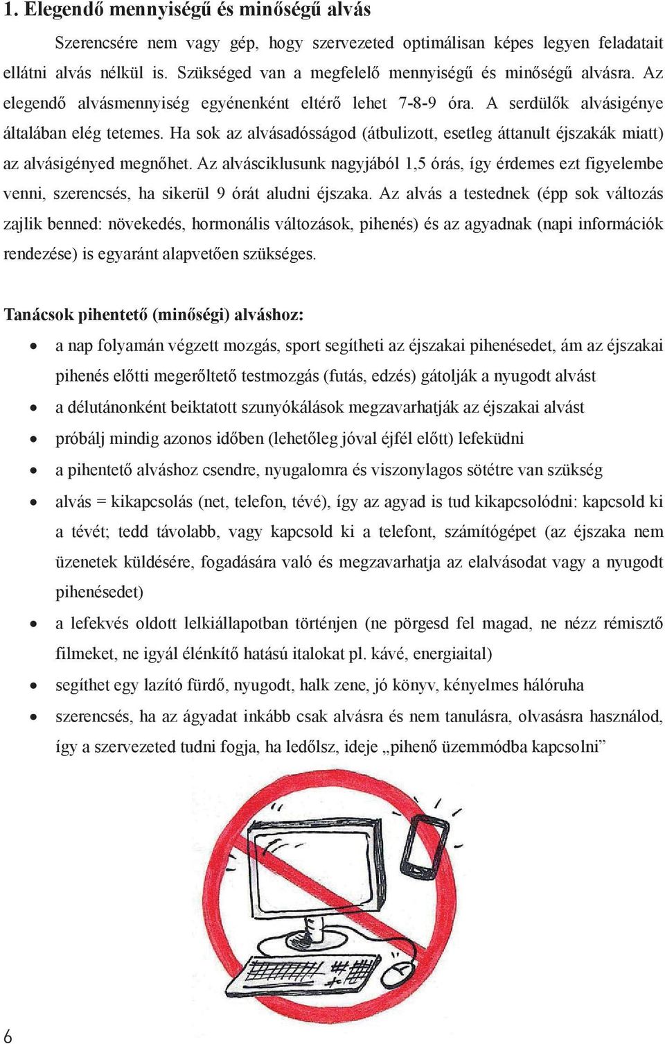 Ha sok az alvásadósságod (átbulizott, esetleg áttanult éjszakák miatt) az alvásigényed megnőhet.