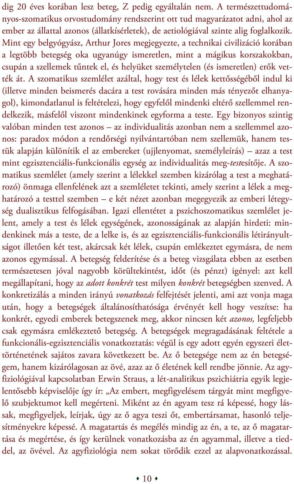 Mint egy belgyógyász, Arthur Jores megjegyezte, a technikai civilizáció korában a legtöbb betegség oka ugyanúgy ismeretlen, mint a mágikus korszakokban, csupán a szellemek tűntek el, és helyüket