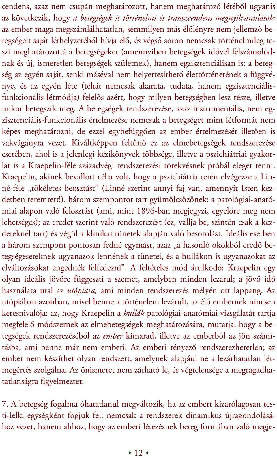 ismeretlen betegségek születnek), hanem egzisztenciálisan is: a betegség az egyén saját, senki máséval nem helyettesíthető élettörténetének a függvénye, és az egyén léte (tehát nemcsak akarata,