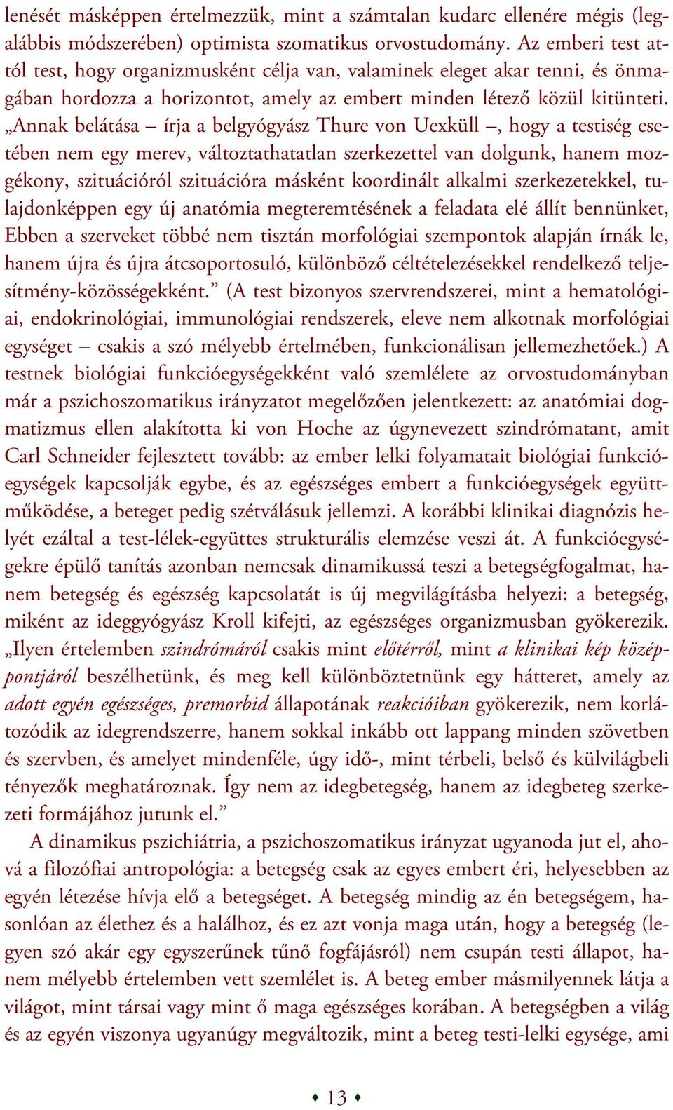 Annak belátása írja a belgyógyász Thure von Uexküll, hogy a testiség esetében nem egy merev, változtathatatlan szerkezettel van dolgunk, hanem mozgékony, szituációról szituációra másként koordinált