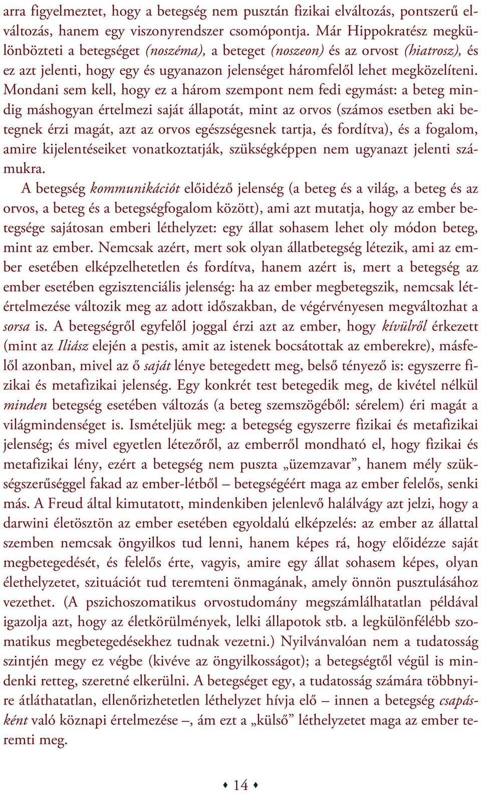 Mondani sem kell, hogy ez a három szempont nem fedi egymást: a beteg mindig máshogyan értelmezi saját állapotát, mint az orvos (számos esetben aki betegnek érzi magát, azt az orvos egészségesnek