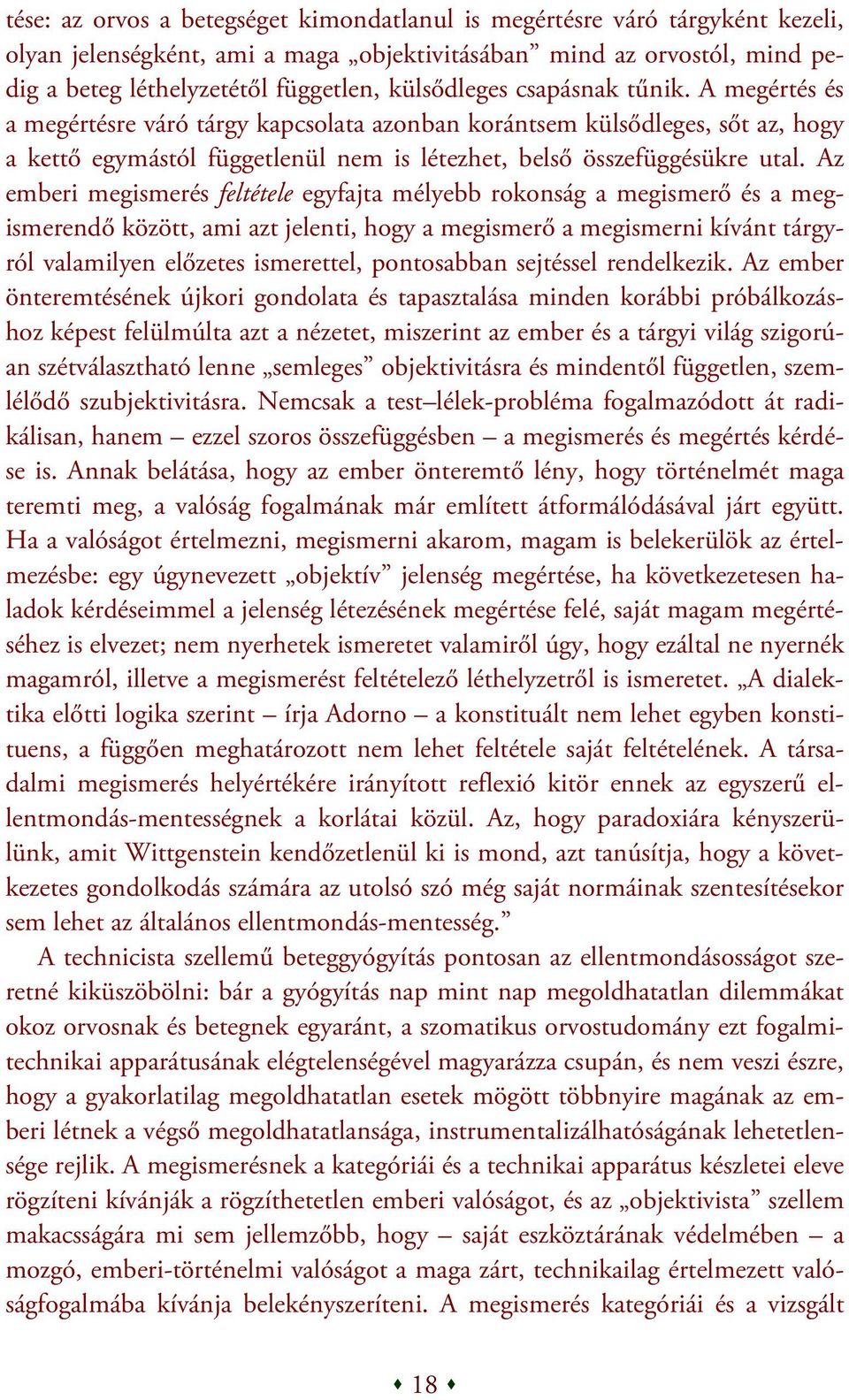 Az emberi megismerés feltétele egyfajta mélyebb rokonság a megismerő és a megismerendő között, ami azt jelenti, hogy a megismerő a megismerni kívánt tárgyról valamilyen előzetes ismerettel,