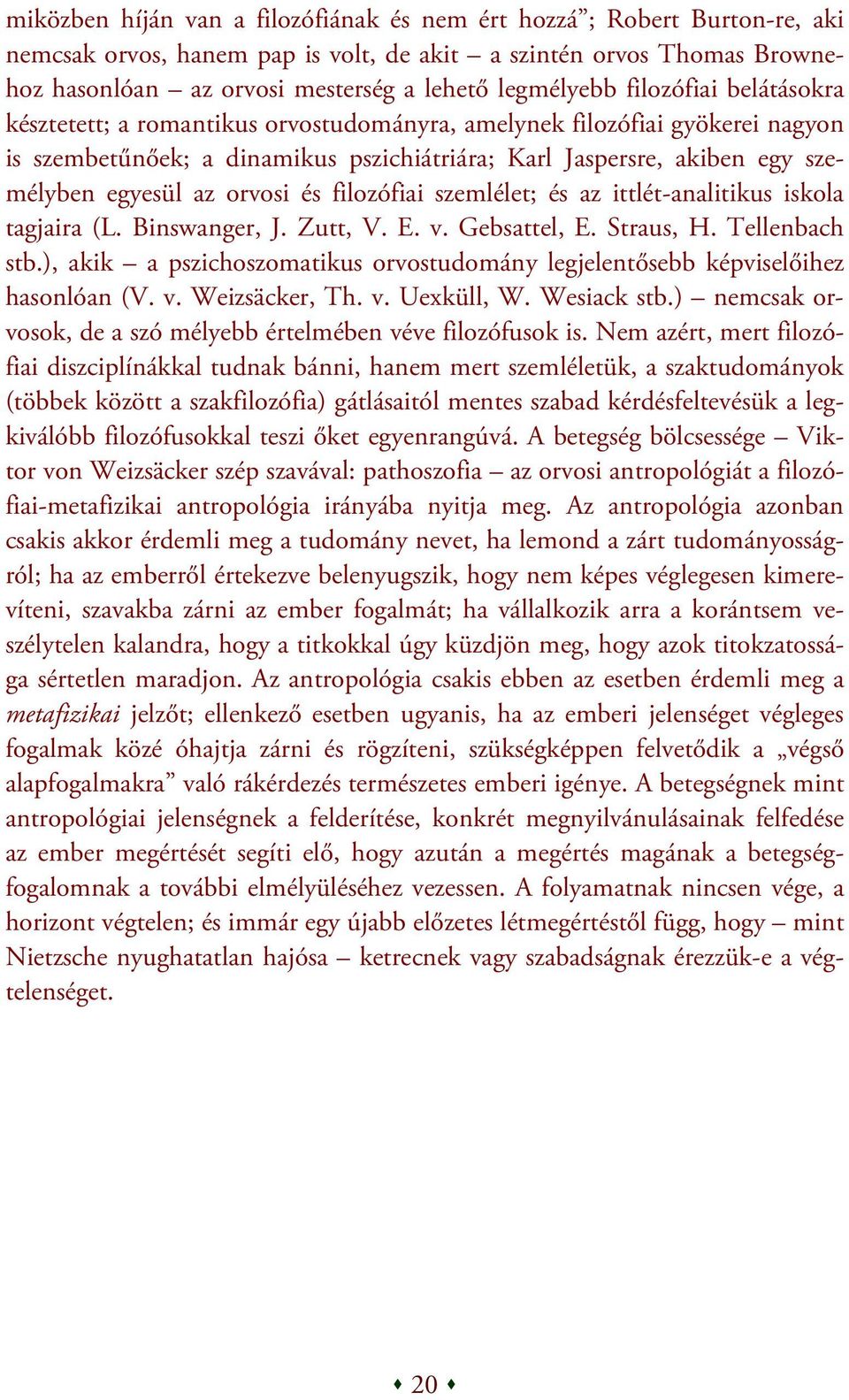 orvosi és filozófiai szemlélet; és az ittlét-analitikus iskola tagjaira (L. Binswanger, J. Zutt, V. E. v. Gebsattel, E. Straus, H. Tellenbach stb.