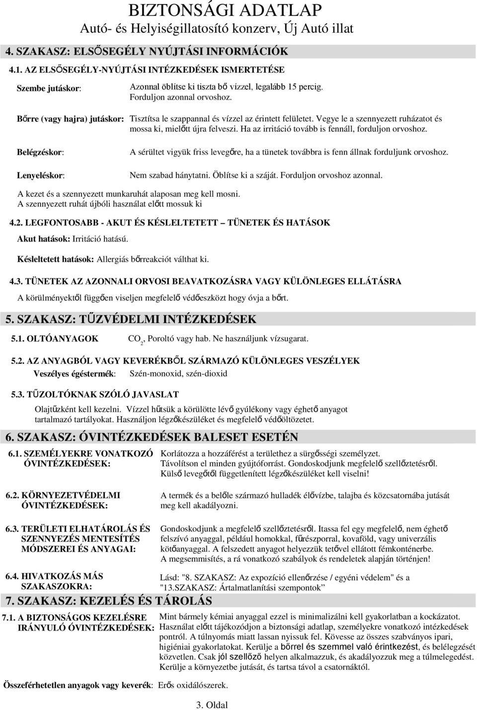 Ha az irritáció tovább is fennáll, forduljon orvoshoz. Belégzéskor: Lenyeléskor: A sérültet vigyük friss levegőre, ha a tünetek továbbra is fenn állnak forduljunk orvoshoz. Nem szabad hánytatni.