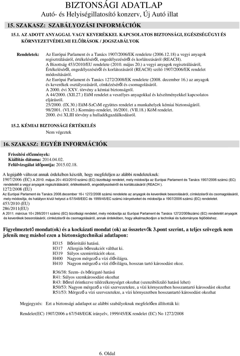 ) a vegyi anyagok regisztrálásáról, Értékeléséről, engedélyezéséről és korlátozásáról (REACH) szóló 1907/2006/EK rendelet módosításáról. Az Európai Parlament és Tanács 1272/2008/EK rendelete (2008.