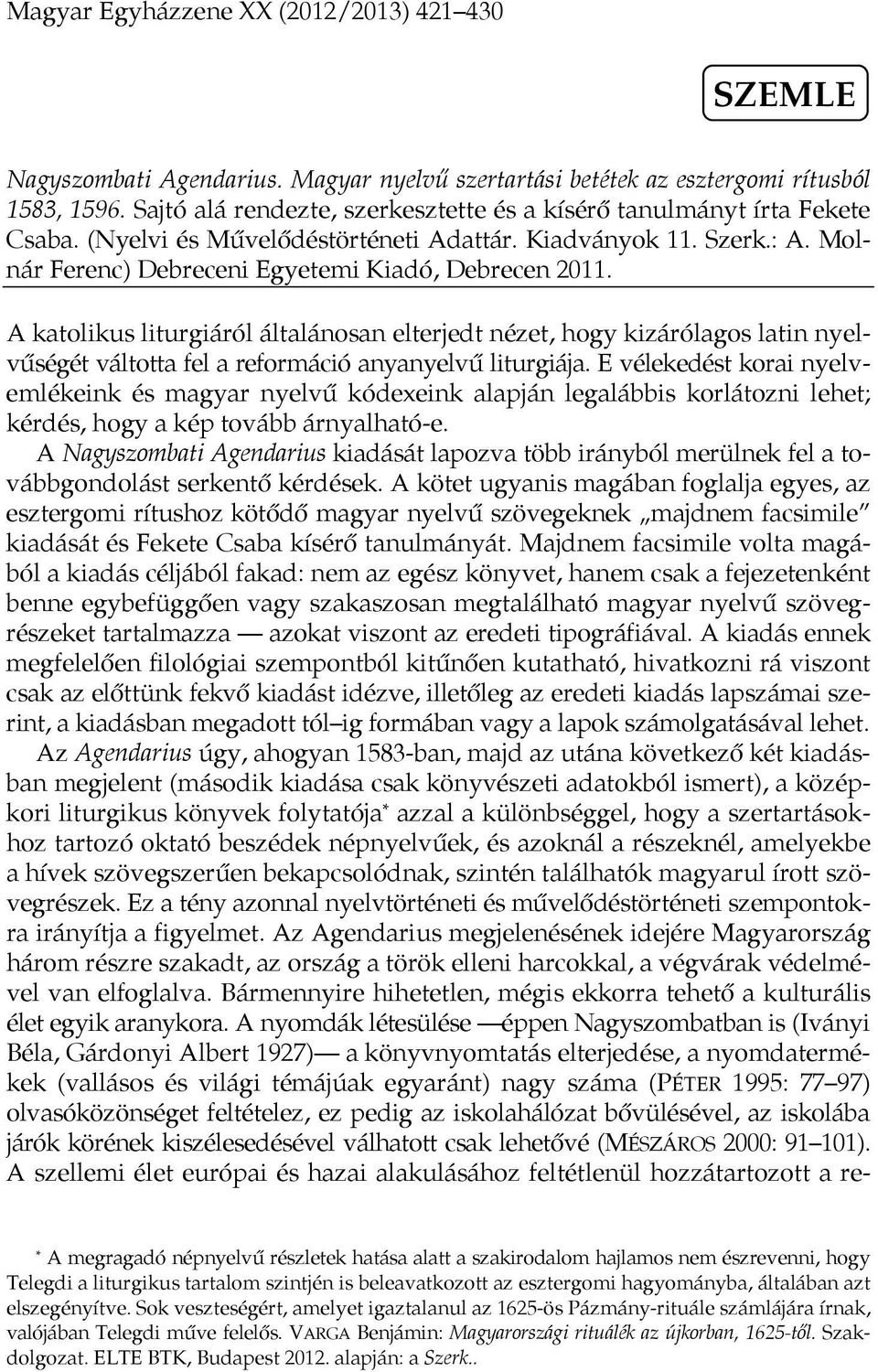 A katolikus liturgiáról általánosan elterjedt nézet, hogy kizárólagos latin nyelvűségét váltotta fel a reformáció anyanyelvű liturgiája.