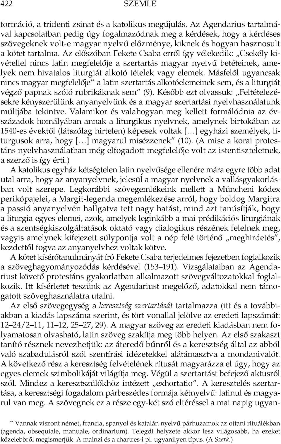 Az előszóban Fekete Csaba erről így vélekedik: Csekély kivétellel nincs latin megfelelője a szertartás magyar nyelvű betéteinek, amelyek nem hivatalos liturgiát alkotó tételek vagy elemek.