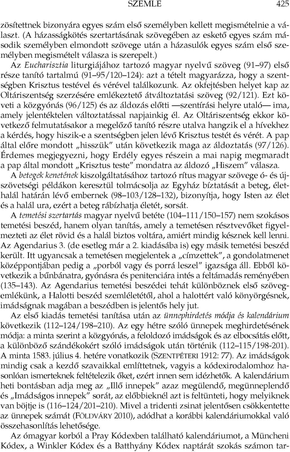 ) Az Eucharisztia liturgiájához tartozó magyar nyelvű szöveg (91 97) első része tanító tartalmú (91 95/120 124): azt a tételt magyarázza, hogy a szentségben Krisztus testével és vérével találkozunk.