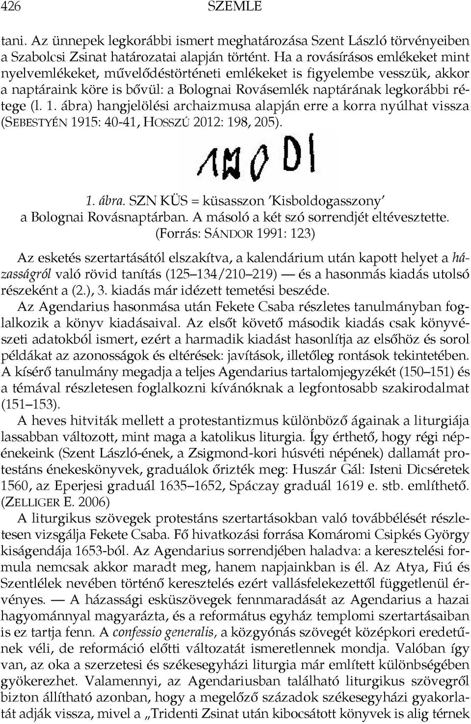 ábra) hangjelölési archaizmusa alapján erre a korra nyúlhat vissza (SEBESTYÉN 1915: 40-41, HOSSZÚ 2012: 198, 205). 1. ábra. SZN KÜS = küsasszon Kisboldogasszony a Bolognai Rovásnaptárban.