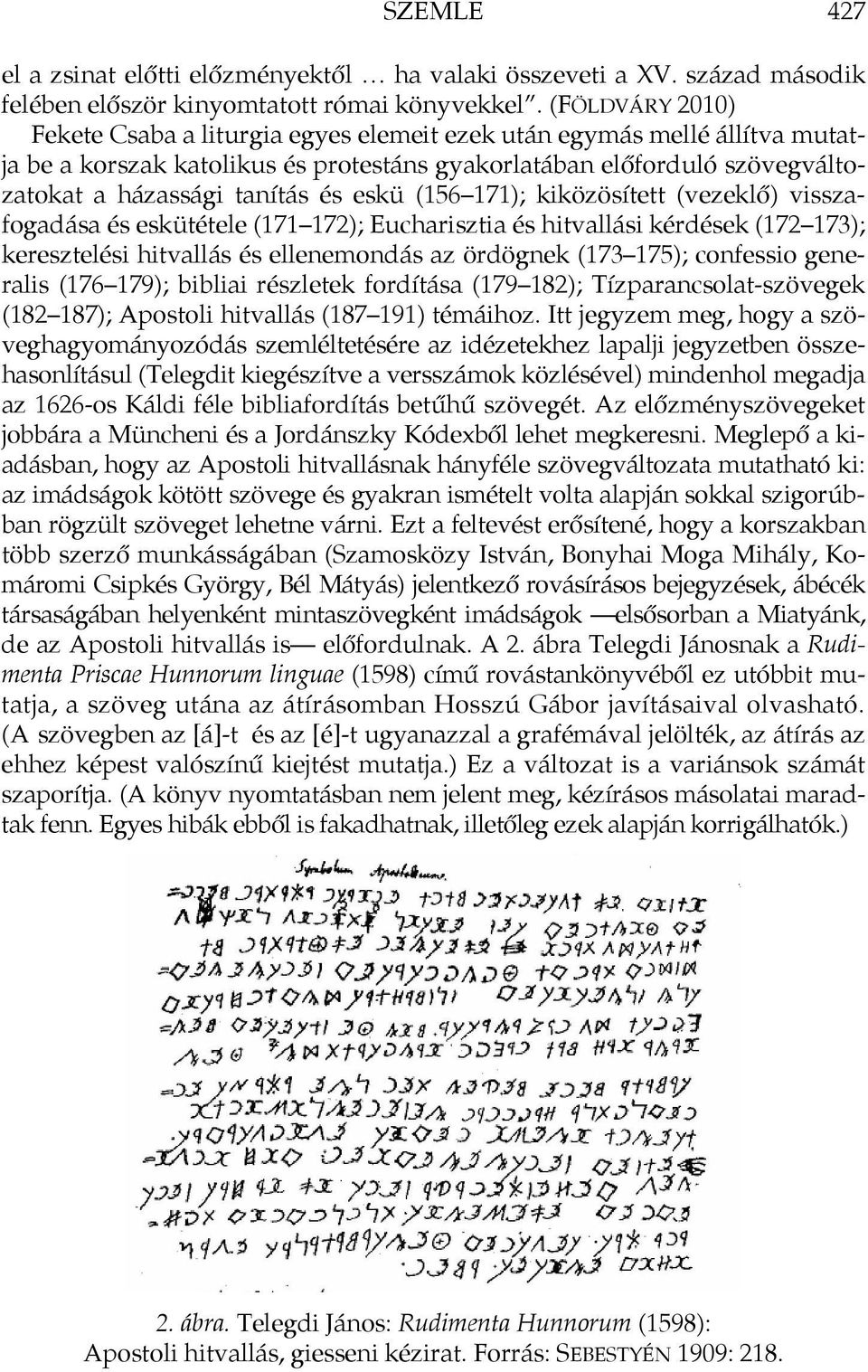 eskü (156 171); kiközösített (vezeklő) visszafogadása és eskütétele (171 172); Eucharisztia és hitvallási kérdések (172 173); keresztelési hitvallás és ellenemondás az ördögnek (173 175); confessio