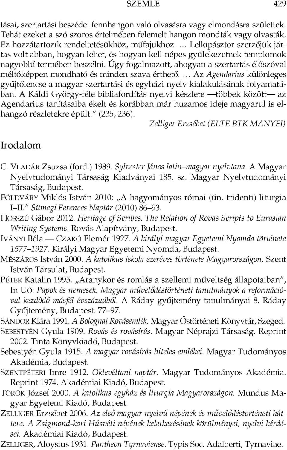 Úgy fogalmazott, ahogyan a szertartás élőszóval méltóképpen mondható és minden szava érthető. Az Agendarius különleges gyűjtőlencse a magyar szertartási és egyházi nyelv kialakulásának folyamatában.