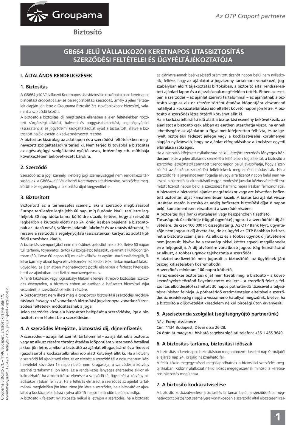 Biztosítás A GB664 jelű Vállalkozói Keretnapos Utasbiztosítás (továbbiakban: keretnapos biztosítás) csoportos kár- és összegbiztosítási szerződés, amely a jelen feltételek alapján jön létre a