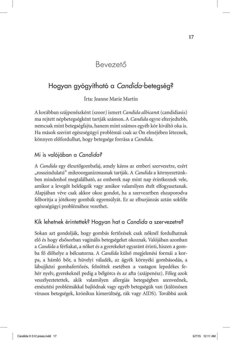 Ha mások szerint egészségügyi problémái csak az Ön elméjében léteznek, könnyen elôfordulhat, hogy betegsége forrása a Candida. Mi is valójában a Candida?