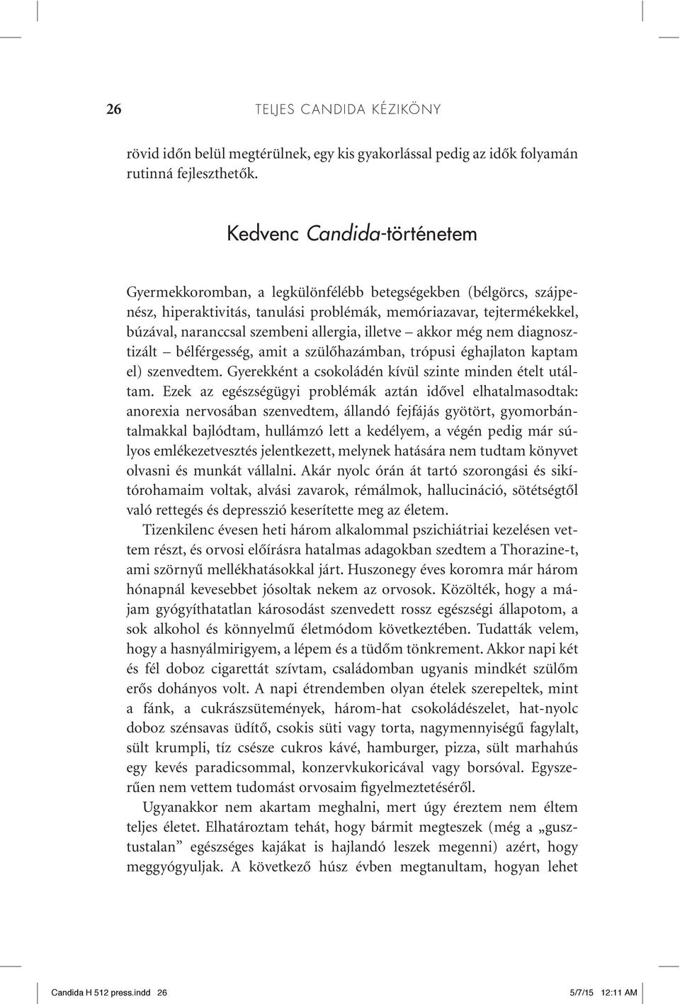 allergia, illetve akkor még nem diagnosztizált bélférgesség, amit a szülôhazámban, trópusi éghajlaton kaptam el) szenvedtem. Gyerekként a csokoládén kívül szinte minden ételt utáltam.