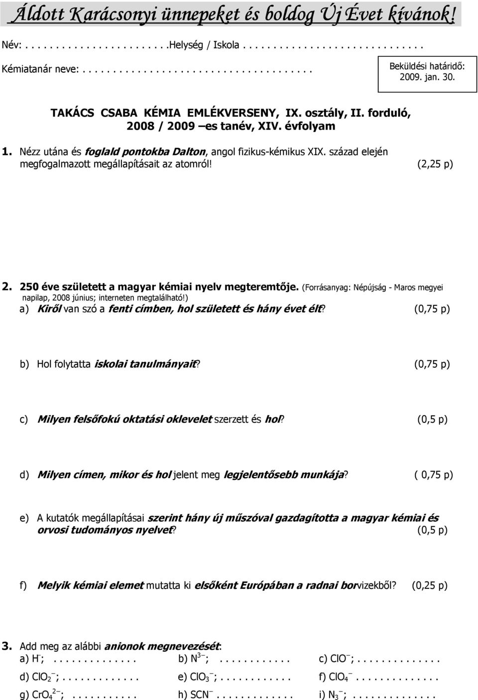 század elején megfogalmazott megállapításait az atomról! (2,25 p) 2. 250 éve született a magyar kémiai nyelv megteremtője.