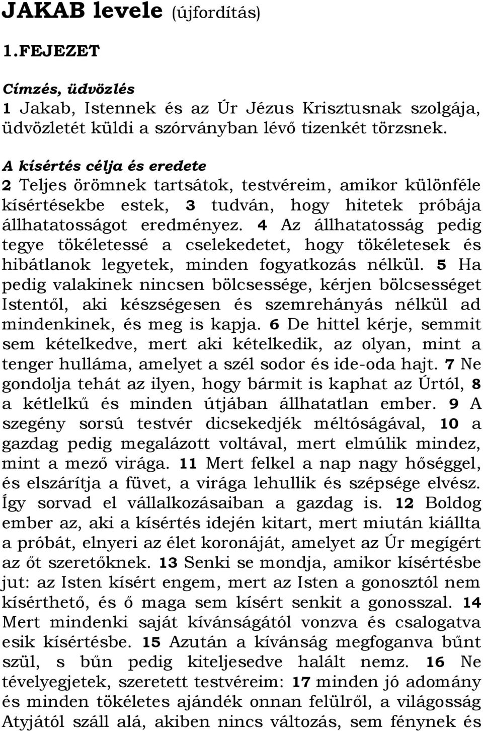 4 Az állhatatosság pedig tegye tökéletessé a cselekedetet, hogy tökéletesek és hibátlanok legyetek, minden fogyatkozás nélkül.