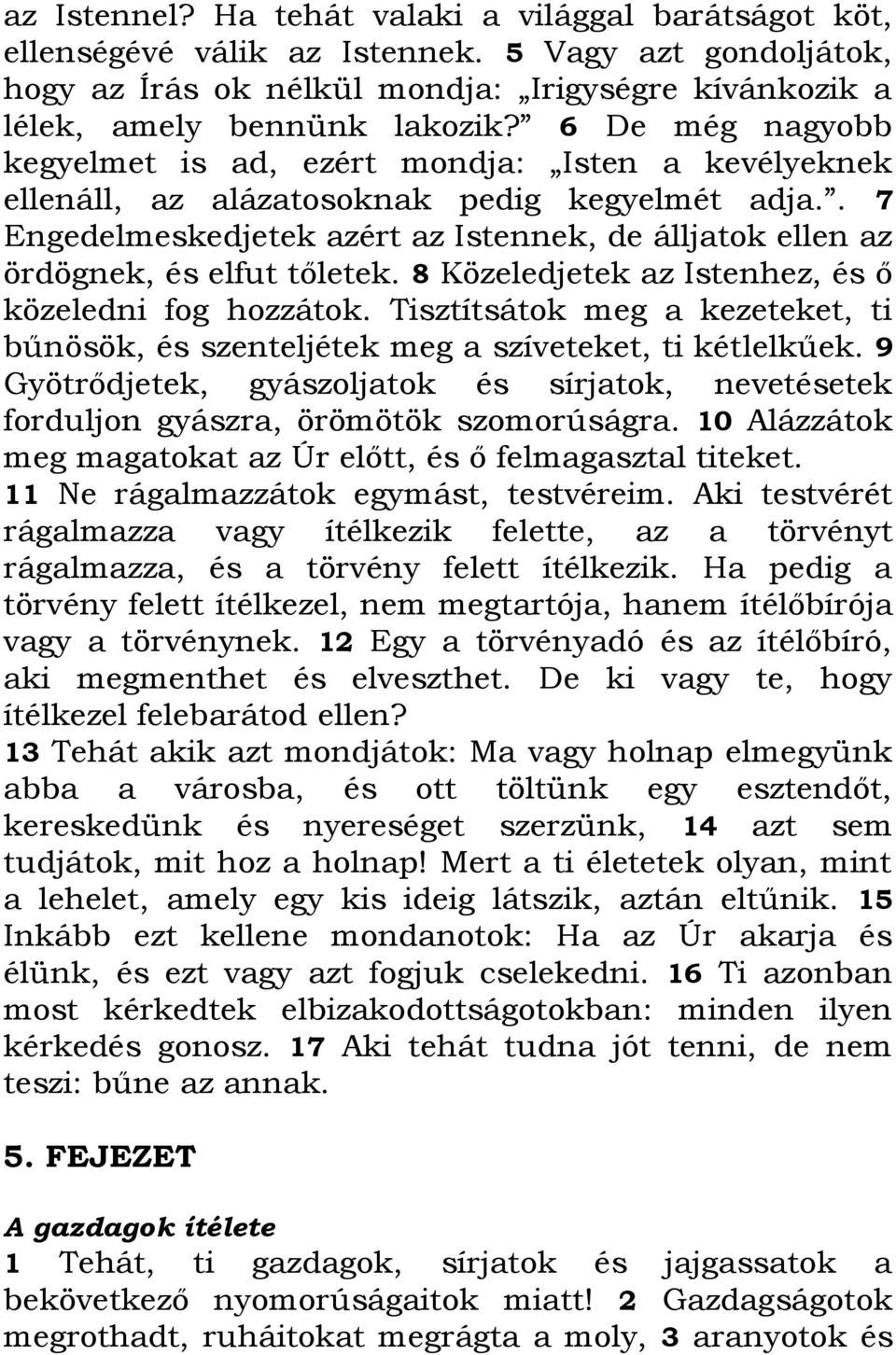 . 7 Engedelmeskedjetek azért az Istennek, de álljatok ellen az ördögnek, és elfut tőletek. 8 Közeledjetek az Istenhez, és ő közeledni fog hozzátok.