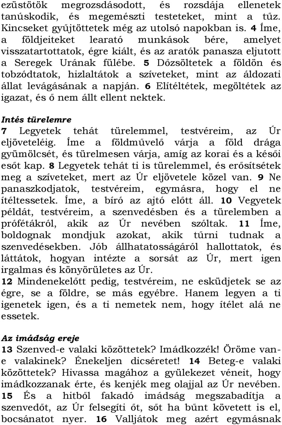 5 Dőzsöltetek a földön és tobzódtatok, hizlaltátok a szíveteket, mint az áldozati állat levágásának a napján. 6 Elítéltétek, megöltétek az igazat, és ő nem állt ellent nektek.